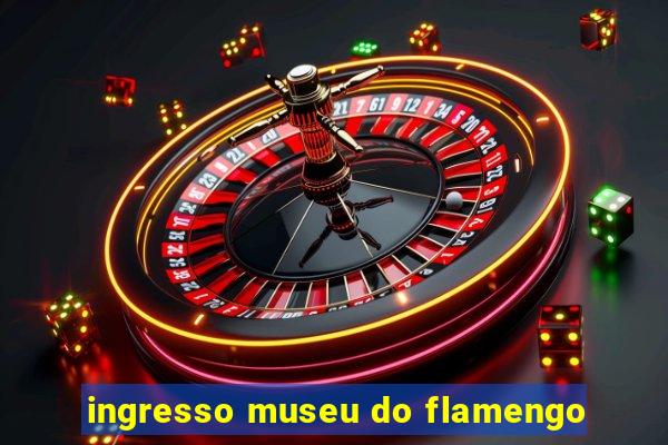 ingresso museu do flamengo